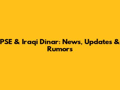 PSE & Iraqi Dinar: News, Updates & Rumors