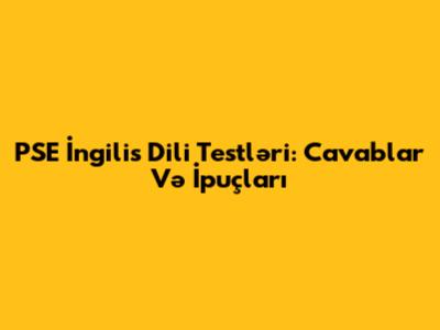 PSE İngilis Dili Testləri: Cavablar Və İpuçları