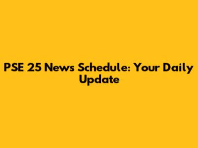 PSE 25 News Schedule: Your Daily Update