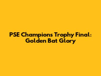 PSE Champions Trophy Final: Golden Bat Glory