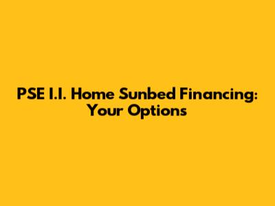 PSE I.I. Home Sunbed Financing: Your Options