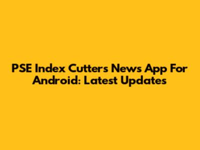 PSE Index Cutters News App For Android: Latest Updates