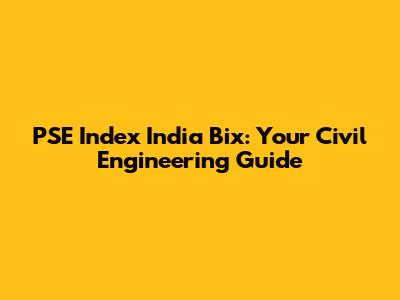PSE Index India Bix: Your Civil Engineering Guide