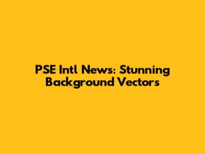 PSE Int'l News: Stunning Background Vectors
