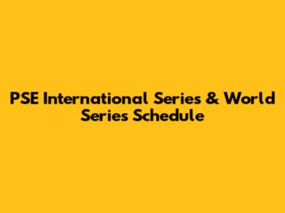 PSE International Series & World Series Schedule