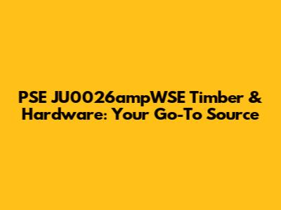PSE JU0026ampWSE Timber & Hardware: Your Go-To Source