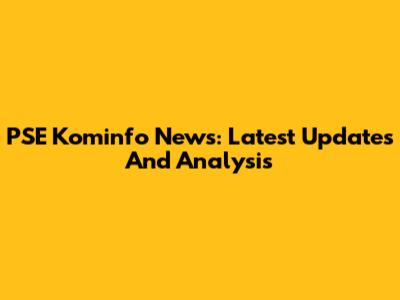PSE Kominfo News: Latest Updates And Analysis