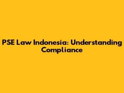 PSE Law Indonesia: Understanding Compliance