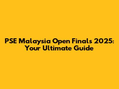PSE Malaysia Open Finals 2025: Your Ultimate Guide
