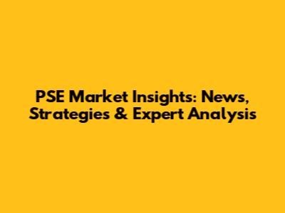 PSE Market Insights: News, Strategies & Expert Analysis
