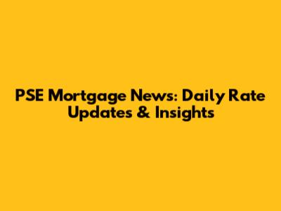 PSE Mortgage News: Daily Rate Updates & Insights