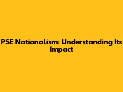 PSE Nationalism: Understanding Its Impact