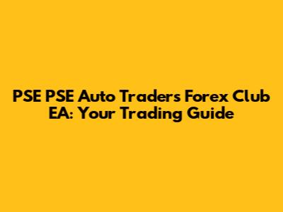 PSE PSE Auto Traders Forex Club EA: Your Trading Guide
