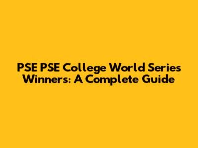 PSE PSE College World Series Winners: A Complete Guide
