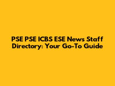PSE PSE ICBS ESE News Staff Directory: Your Go-To Guide