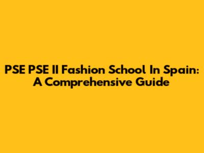 PSE PSE II Fashion School In Spain: A Comprehensive Guide