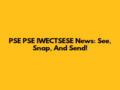PSE PSE IWECTSESE News: See, Snap, And Send!