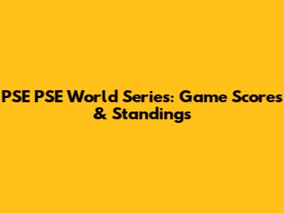 PSE PSE World Series: Game Scores & Standings