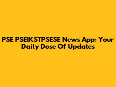 PSE PSEIKSTPSESE News App: Your Daily Dose Of Updates