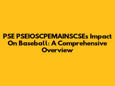 PSE PSEIOSCPEMAINSCSE's Impact On Baseball: A Comprehensive Overview