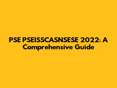 PSE PSEISSCASNSESE 2022: A Comprehensive Guide