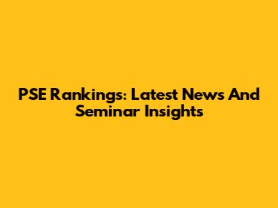 PSE Rankings: Latest News And Seminar Insights