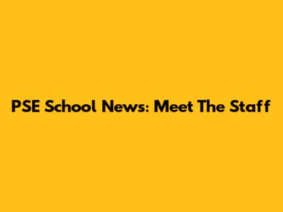 PSE School News: Meet The Staff