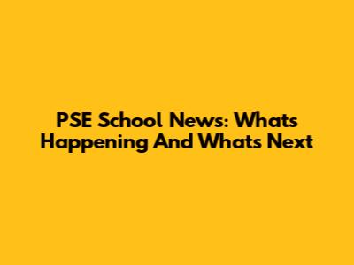 PSE School News: What's Happening And What's Next