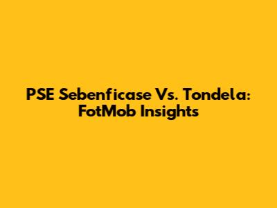 PSE Sebenficase Vs. Tondela: FotMob Insights