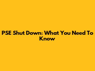PSE Shut Down: What You Need To Know