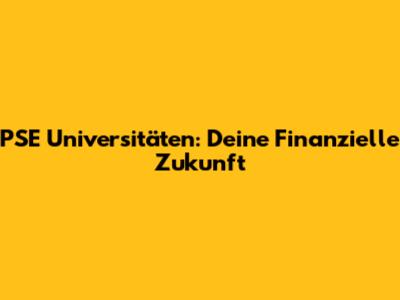 PSE Universitäten: Deine Finanzielle Zukunft