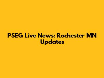 PSEG Live News: Rochester MN Updates