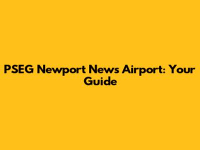 PSEG Newport News Airport: Your Guide