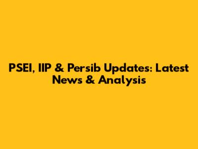 PSEI, IIP & Persib Updates: Latest News & Analysis
