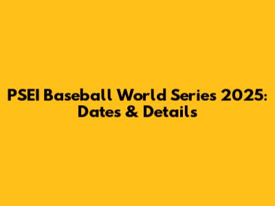 PSEI Baseball World Series 2025: Dates & Details