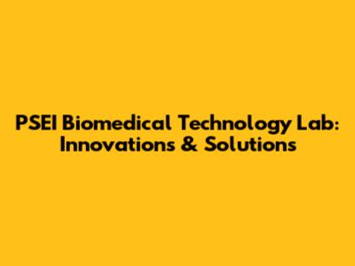 PSEI Biomedical Technology Lab: Innovations & Solutions