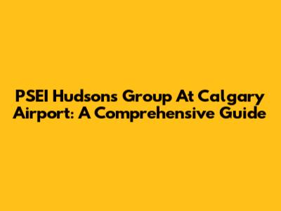 PSEI Hudson's Group At Calgary Airport: A Comprehensive Guide