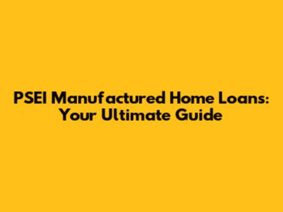 PSEI Manufactured Home Loans: Your Ultimate Guide