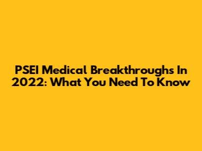 PSEI Medical Breakthroughs In 2022: What You Need To Know
