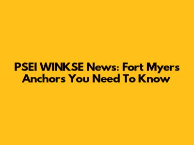 PSEI WINKSE News: Fort Myers Anchors You Need To Know