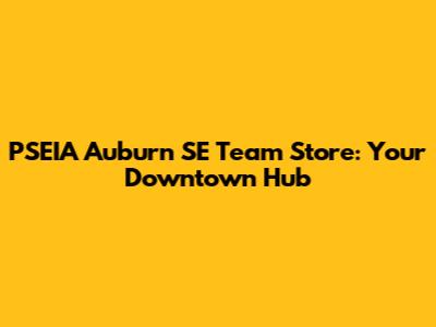 PSEIA Auburn SE Team Store: Your Downtown Hub