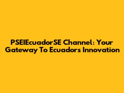 PSEIEcuadorSE Channel: Your Gateway To Ecuador's Innovation