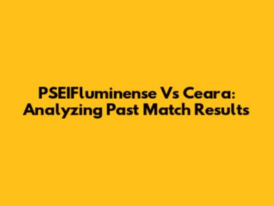 PSEIFluminense Vs Ceara: Analyzing Past Match Results