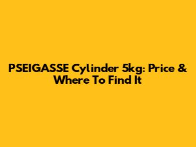 PSEIGASSE Cylinder 5kg: Price & Where To Find It