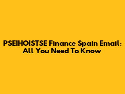 PSEIHOISTSE Finance Spain Email: All You Need To Know