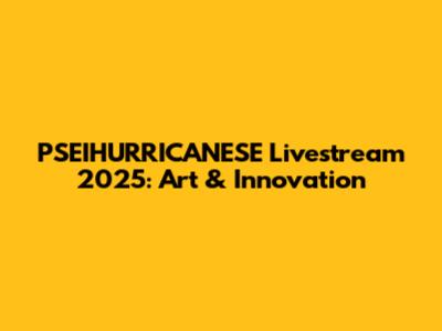 PSEIHURRICANESE Livestream 2025: Art & Innovation