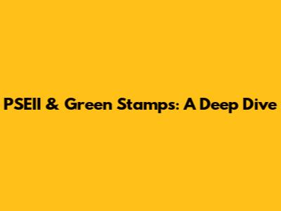 PSEII & Green Stamps: A Deep Dive