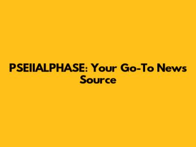 PSEIIALPHASE: Your Go-To News Source