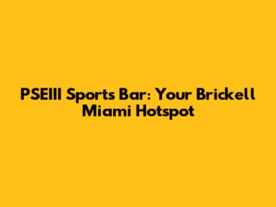 PSEIII Sports Bar: Your Brickell Miami Hotspot