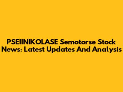 PSEIINIKOLASE Semotorse Stock News: Latest Updates And Analysis